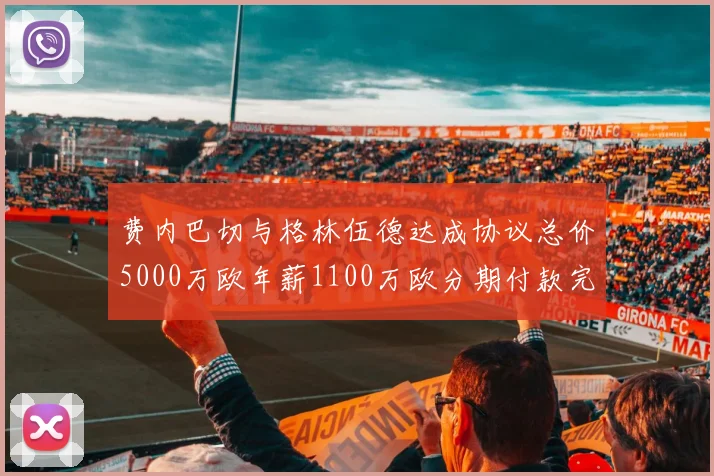 费内巴切与格林伍德达成协议总价5000万欧年薪1100万欧分期付款完成交易